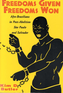 Freedoms Given, Freedoms Won: Afro-Brazilians in Post-Abolition Sao Paulo and Salvador